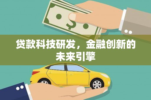广汉贷款科技研发，金融创新的未来引擎