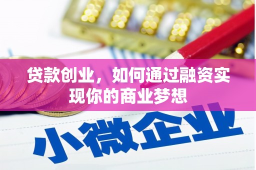 广汉贷款创业，如何通过融资实现你的商业梦想