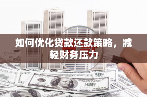 广汉如何优化贷款还款策略，减轻财务压力