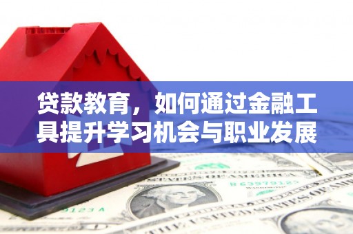 广汉贷款教育，如何通过金融工具提升学习机会与职业发展