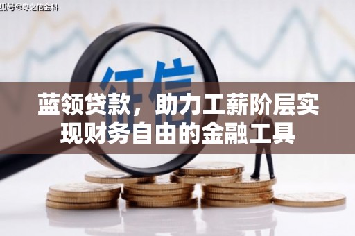 广汉蓝领贷款，助力工薪阶层实现财务自由的金融工具