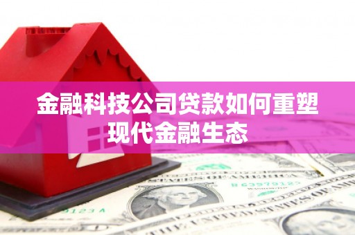广汉金融科技公司贷款如何重塑现代金融生态