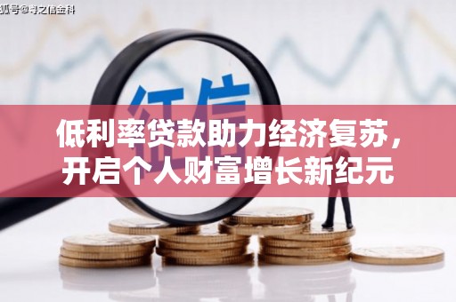 广汉低利率贷款助力经济复苏，开启个人财富增长新纪元