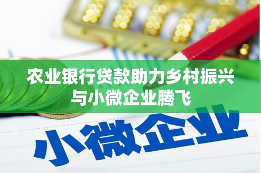 广汉农业银行贷款助力乡村振兴与小微企业腾飞