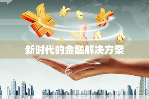 广汉新时代的金融解决方案