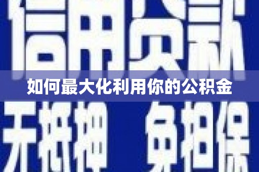 广汉如何最大化利用你的公积金